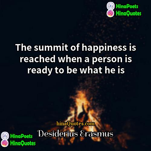 Desiderius Erasmus Quotes | The summit of happiness is reached when